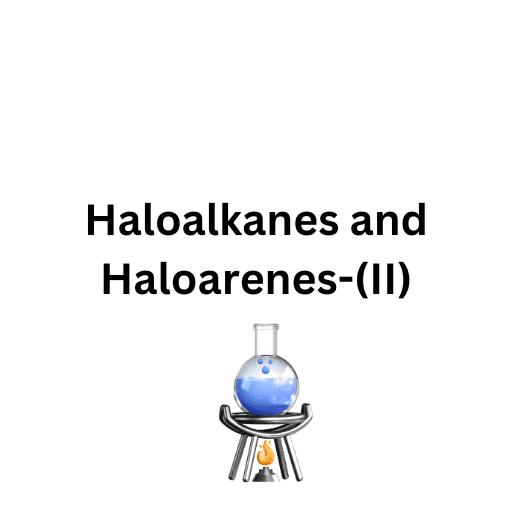 Haloalkanes and Haloarenes-(II)